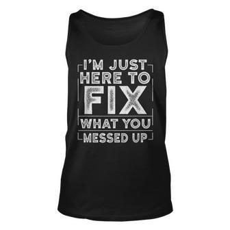 Im Just Here To Fix What You Messed Up Gift For Mens Unisex Tank Top | Mazezy