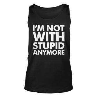 Im Not With Stupid AnymoreFunny Quotes Message Saying Unisex Tank Top | Mazezy