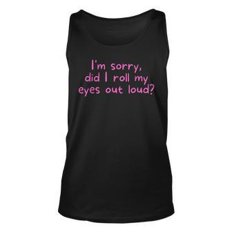 Im Sorry Did I Roll My Eyes Out Loud Sarcasm Examples Unisex Tank Top | Mazezy
