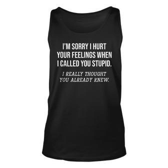 Im Sorry I Hurt Your Feelings When I Called You Stupid Fun Unisex Tank Top | Mazezy