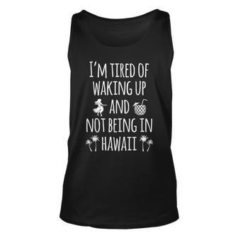 Im Tired Of Waking Up And Not Being In Hawaii Funny Hawaii Gift For Women Unisex Tank Top - Thegiftio UK
