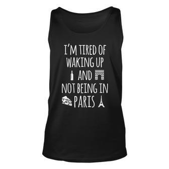 Im Tired Of Waking Up And Not Being In Paris Funny Paris Gift For Women Unisex Tank Top - Thegiftio UK