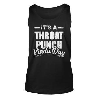 Its A Throat Punch Kinda Day Throat Punch Funny Kinda Day Unisex Tank Top | Mazezy