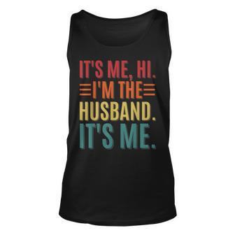 Its Me Hi Im The Husband Its Me Dad Husband Fathers Day Unisex Tank Top | Mazezy