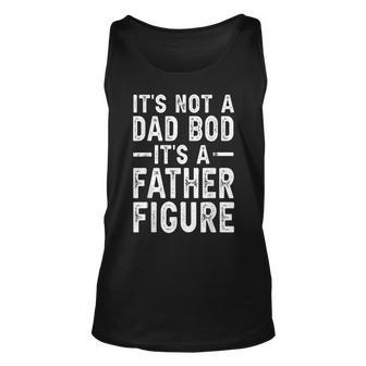 Its Not A Dad Bod Its A Father Figure Funny Gift For Dad Unisex Tank Top - Seseable