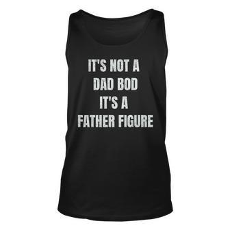 Its Not A Dad Bod Its A Father Figure Men Fathers Day Gift Unisex Tank Top | Mazezy
