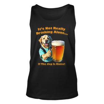 Its Not Really Drinking Alone If Your Dog Is Home Yoray Unisex Tank Top - Seseable