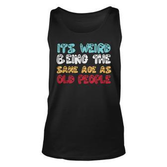 Its Weird Being The Same Age As Old People Retro Sarcastic Unisex Tank Top | Mazezy