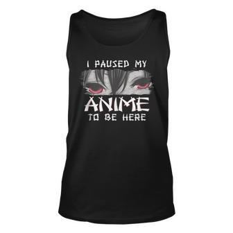 Japanese Animation Characters I Paused My Anime To Be Here Gift For Women Unisex Tank Top - Thegiftio UK