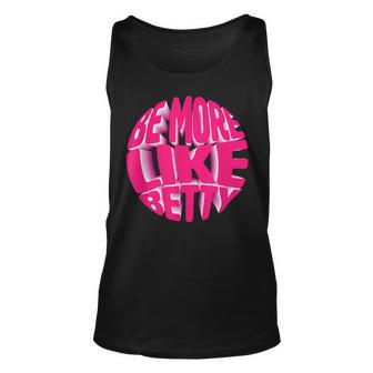 Karens Inspirational Motivation Quote Be More Like Betty Unisex Tank Top - Thegiftio