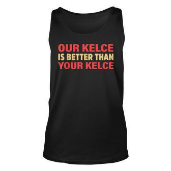 Our Kelce Is Better Than Your Kelce Apparel Tank Top - Thegiftio UK