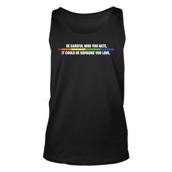 Lgbt Be Careful Who You Hate Could Be Someone You Love Unisex Tank Top | Mazezy DE