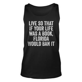 Live So That If Your Life Was A Book Florida Would Ban It Unisex Tank Top - Seseable