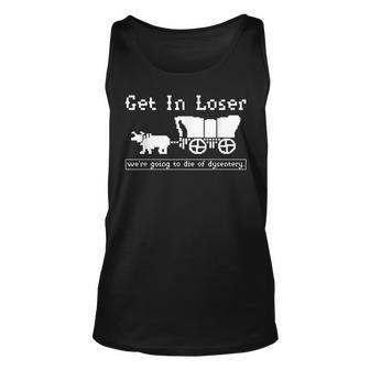 Get In Loser We're Going To Die Of Dysentery Tank Top | Mazezy