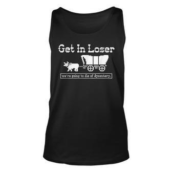 Get In Loser We're Going To Die Of Dysentery Tank Top - Seseable
