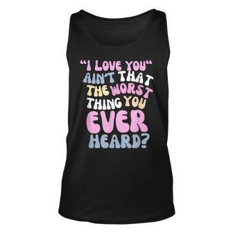 I Love You Ain’T That The Worst Thing You Ever Head Tank Top | Mazezy DE
