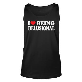 I Love Being Delusional Quote I Heart Being Delusional Tank Top - Seseable