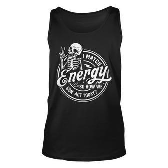I Match Energy So How We Gone Act Today Skeleton Tank Top - Monsterry