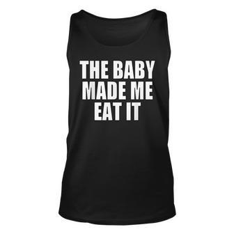 Maternity The Baby Made Me Eat It Funny Food Pregnancy Unisex Tank Top - Thegiftio UK