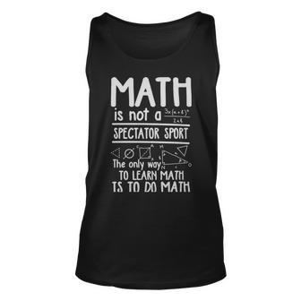 Math Is Not A Spectator Sport The Only Way To Learn Math Is To Do Math - Math Is Not A Spectator Sport The Only Way To Learn Math Is To Do Math Unisex Tank Top - Monsterry AU