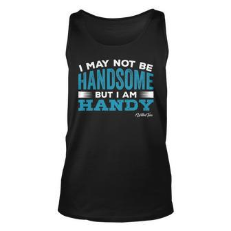 May Not Be Handsome But Handy Funny Dad Father Men Unisex Tank Top | Mazezy