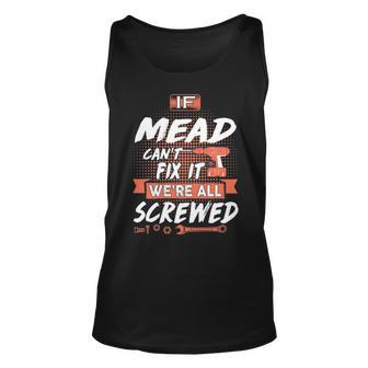 Mead Name Gift If Mead Cant Fix It Were All Screwed Unisex Tank Top - Seseable