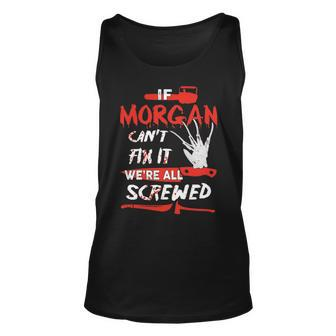 Morgan Name Halloween Horror Gift If Morgan Cant Fix It Were All Screwed Unisex Tank Top - Seseable
