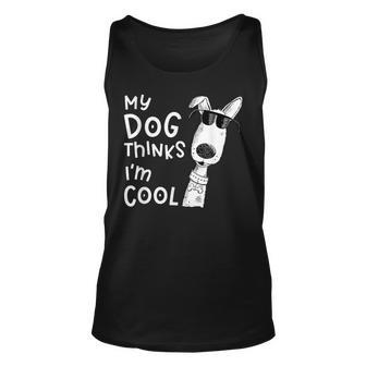 My Dog Thinks Im Cool For Dog Lover Unisex Tank Top - Seseable