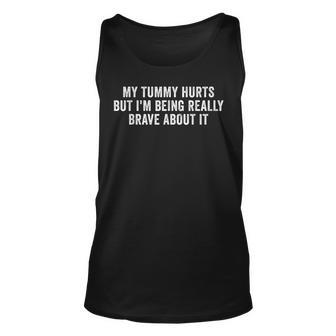 My Tummy Hurts But Im Being Really Brave About It Unisex Tank Top - Seseable