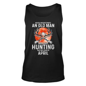 Never Underestimate An Old Man Who Loves Hunting April Gift For Mens Unisex Tank Top - Seseable