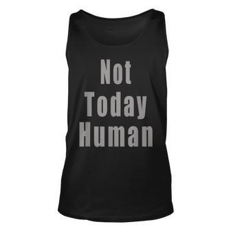 Not Today Human Unisex Tank Top | Mazezy