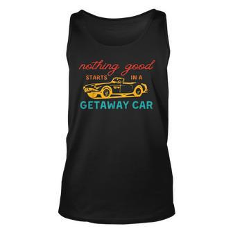 Nothing Good Starts In A Getaway Car Unisex Tank Top - Monsterry