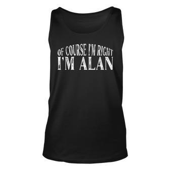 Of Course Im Right Im Alan Personalized Named Unisex Tank Top | Mazezy