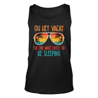 Oh Hey Vacay Most Likely To Be Sleeping Sunglasses Summer Unisex Tank Top | Mazezy