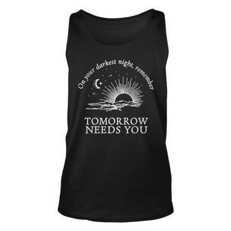 On Your Darkest Night Remember Tomorrow Needs You Unisex Tank Top - Seseable