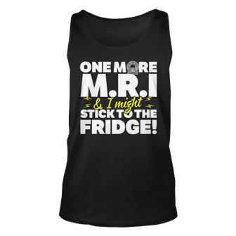 One More Mri And I Stick To The Fridge Gift For Women Unisex Tank Top - Thegiftio UK