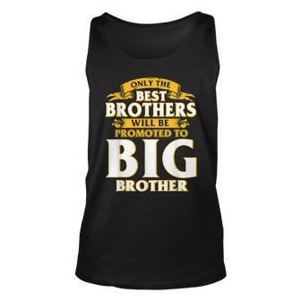 Only The Best Brothers Will Be Promoted To Big Brother Unisex Tank Top | Mazezy