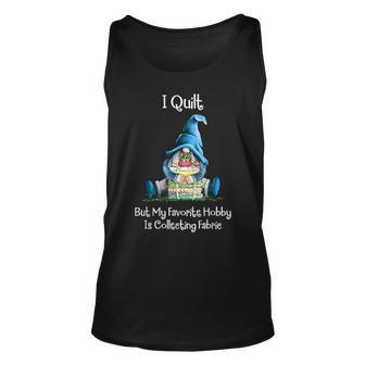I Quilt But My Favorite Hobby Is Collecting Fabric Gnome Tank Top - Seseable