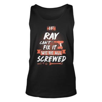 Ray Name Gift If Ray Cant Fix It Were All Screwed Unisex Tank Top - Seseable