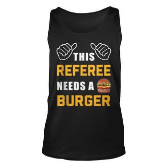 Referee Needs Burger Lover Refereeing Quotes Funny Referee Unisex Tank Top | Mazezy
