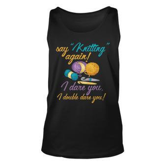 Say Knitting Again I Double Dare You Crocheting Lover Tank Top | Mazezy