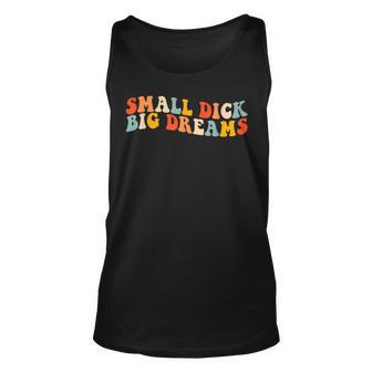 Small Dick Big Dreams Funny Unisex Tank Top - Monsterry