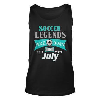 Soccer Legends Are Born In July Gift T Soccer Funny Gifts Unisex Tank Top | Mazezy