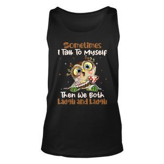 Sometimes I Talk To Myself Then We Both Laugh And Laugh Owls Unisex Tank Top - Seseable