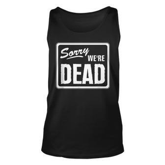 Sorry Were Dead Funny Warning Scary Funny Halloween Party Unisex Tank Top - Thegiftio UK
