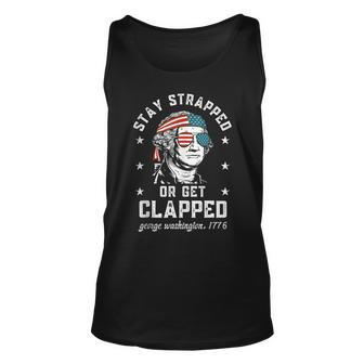 Stay Strapped Or Get Clapped George Washington4Th Of July Unisex Tank Top | Mazezy
