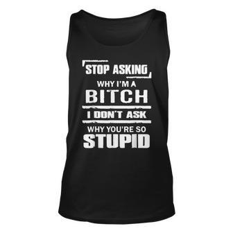 Stop Asking Why Im A Bitch Stupid Assholes Unisex Tank Top | Mazezy