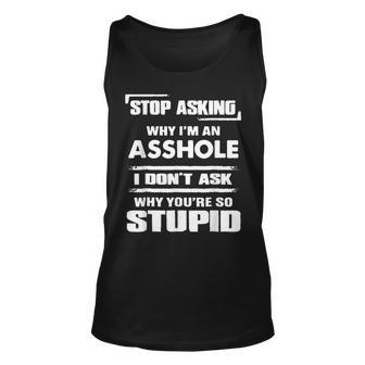 Stop Asking Why Im An Asshole Unisex Tank Top | Mazezy