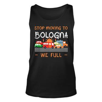 Stop Moving To Bologna We Full Funny Italy Humor Bolognese Unisex Tank Top | Mazezy