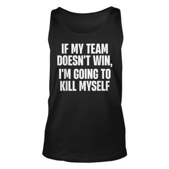 If My Team Doesn't Win I'm Going To Kill Myself Tank Top - Monsterry DE
